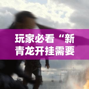 玩家必看“新青龙开挂需要多少钱	”其实是有挂