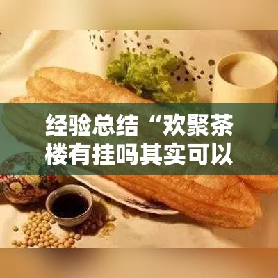 经验总结“欢聚茶楼有挂吗其实可以装挂