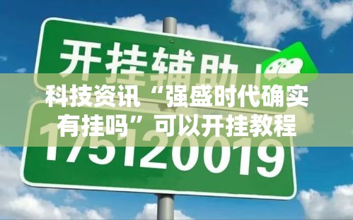 科技资讯“强盛时代确实有挂吗”可以开挂教程