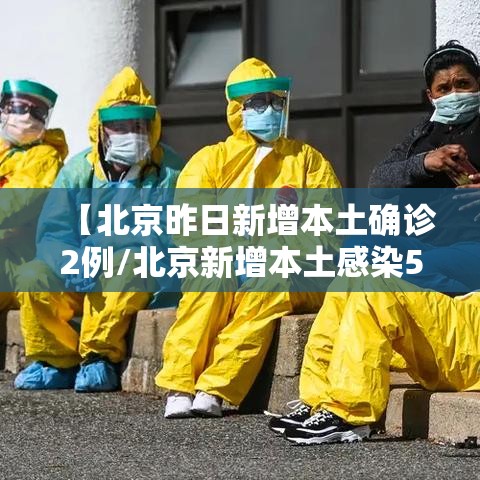 【北京昨日新增本土确诊2例/北京新增本土感染50例 详情公布】 【北京昨日新增本土确诊2例/北京新增本土感染50例 详情公布】