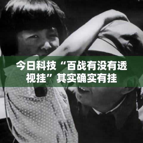 今日科技“百战有没有透视挂”其实确实有挂