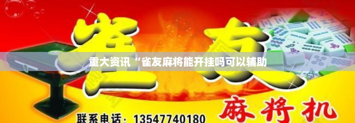 重大资讯“雀友麻将能开挂吗可以辅助 重大资讯“雀友麻将能开挂吗可以辅助