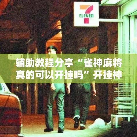 辅助教程分享“雀神麻将真的可以开挂吗	”开挂神器