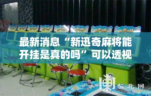 最新消息“新迅奇麻将能开挂是真的吗	”可以透视