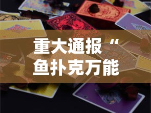 重大通报“鱼扑克万能开挂器”可以开挂
