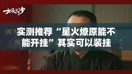 实测推荐“星火燎原能不能开挂	”其实可以装挂