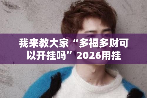 我来教大家“多福多财可以开挂吗”2026用挂