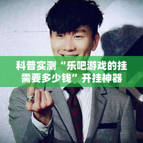 科普实测“乐吧游戏的挂需要多少钱”开挂神器