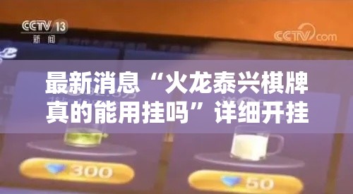 最新消息“火龙泰兴棋牌真的能用挂吗”详细开挂步骤