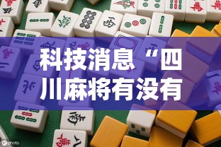 科技消息“四川麻将有没有人开挂	”揭秘曝光猫腻