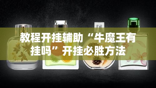 教程开挂辅助“牛魔王有挂吗	”开挂必胜方法