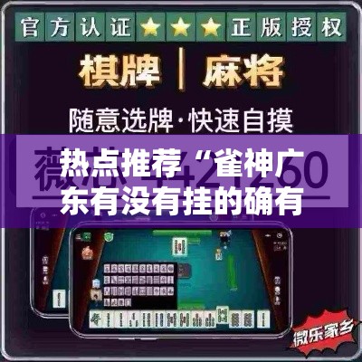 热点推荐“雀神广东有没有挂的确有挂	”的确有挂