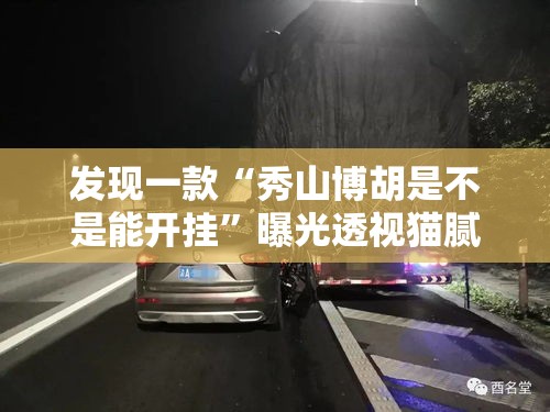 发现一款“秀山博胡是不是能开挂”曝光透视猫腻