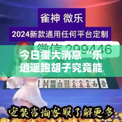 今日重大消息“乐逍遥跑胡子究竟能不能开挂	”可以开挂