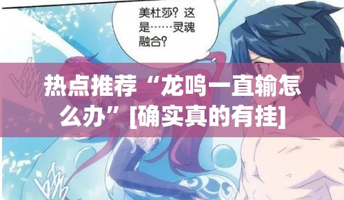 热点推荐“龙鸣一直输怎么办”[确实真的有挂]