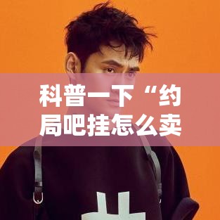 科普一下“约局吧挂怎么卖”开挂神器