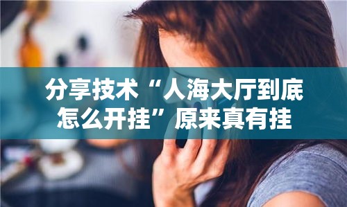 分享技术“人海大厅到底怎么开挂”原来真有挂