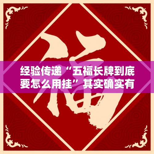 经验传递“五福长牌到底要怎么用挂”其实确实有挂