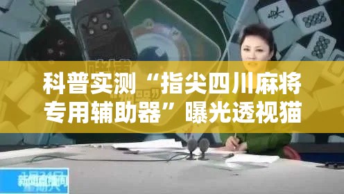 科普实测“指尖四川麻将专用辅助器”曝光透视猫腻