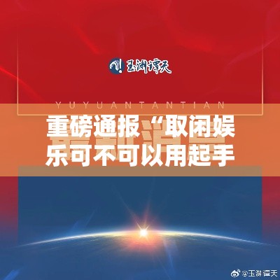 重磅通报“取闲娱乐可不可以用起手好牌挂事实上确实有挂 重磅通报“取闲娱乐可不可以用起手好牌挂事实上确实有挂