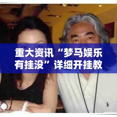 重大资讯“梦马娱乐有挂没”详细开挂教材