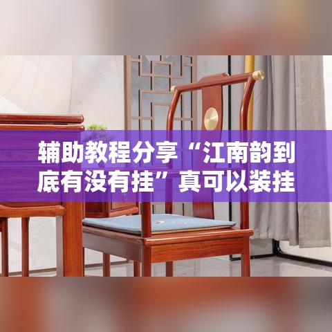 辅助教程分享“江南韵到底有没有挂”真可以装挂