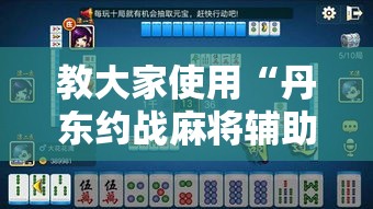 教大家使用“丹东约战麻将辅助器	”开挂作弊
