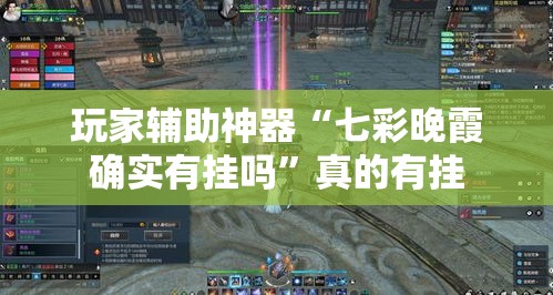 玩家辅助神器“七彩晚霞确实有挂吗”真的有挂