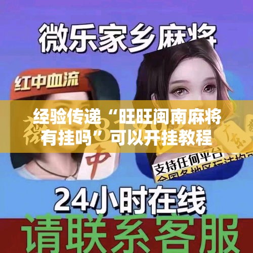 经验传递“旺旺闽南麻将有挂吗”可以开挂教程