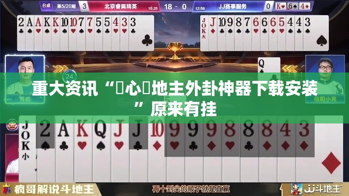 重大资讯“開心鬥地主外卦神器下载安装	”原来有挂