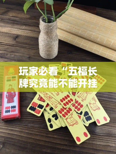 玩家必看“五福长牌究竟能不能开挂事实上确实有挂 玩家必看“五福长牌究竟能不能开挂事实上确实有挂