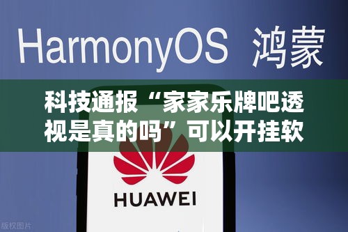 科技通报“家家乐牌吧透视是真的吗	”可以开挂软件