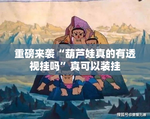 重磅来袭“葫芦娃真的有透视挂吗”真可以装挂