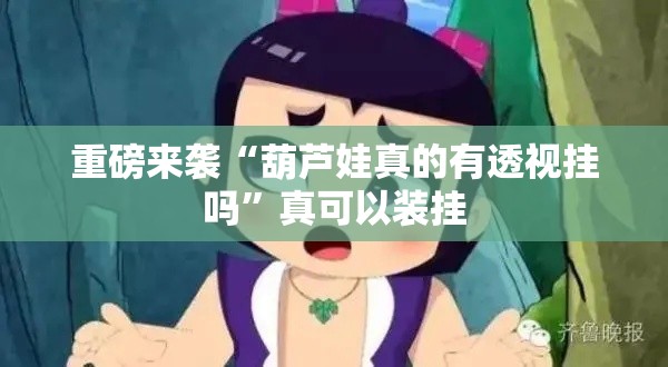 重磅来袭“葫芦娃真的有透视挂吗”真可以装挂