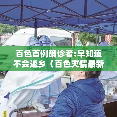 百色首例确诊者:早知道不会返乡（百色灾情最新消息今天）