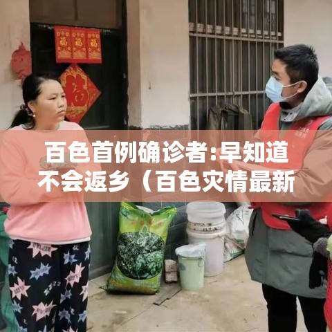 百色首例确诊者:早知道不会返乡（百色灾情最新消息今天）