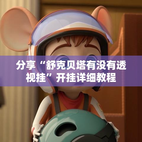 分享“舒克贝塔有没有透视挂”开挂详细教程