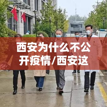 西安为什么不公开疫情/西安这么多人为啥不限制人口 西安为什么不公开疫情/西安这么多人为啥不限制人口