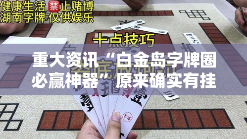 重大资讯“白金岛字牌圈必赢神器”原来确实有挂