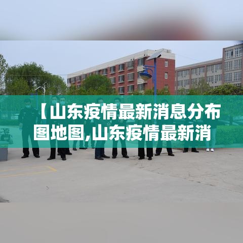 【山东疫情最新消息分布图地图,山东疫情最新消息2025年8月】 【山东疫情最新消息分布图地图,山东疫情最新消息2025年8月】