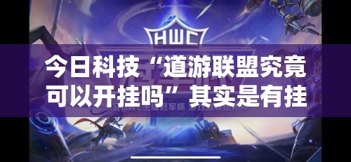 今日科技“道游联盟究竟可以开挂吗	”其实是有挂