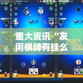 重大资讯“友闲棋牌有挂么	”开挂教学