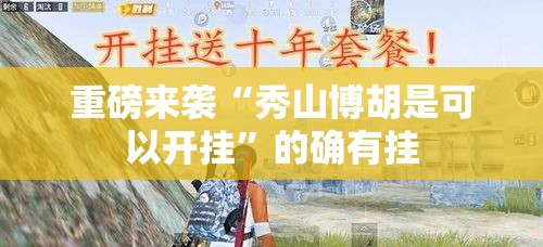 重磅来袭“秀山博胡是可以开挂”的确有挂