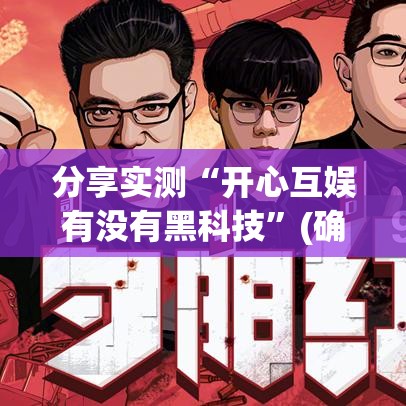 分享实测“开心互娱有没有黑科技	”(确实有挂)
