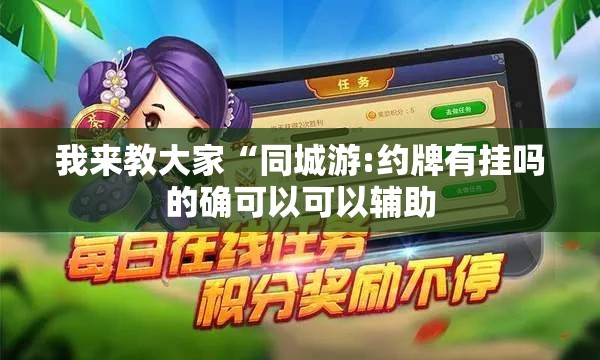 我来教大家“同城游:约牌有挂吗的确可以可以辅助 我来教大家“同城游:约牌有挂吗的确可以可以辅助