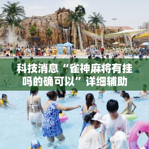 科技消息“雀神麻将有挂吗的确可以”详细辅助