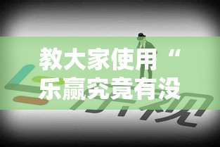 教大家使用“乐赢究竟有没有挂”其实确实有挂