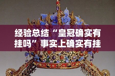 经验总结“皇冠确实有挂吗	”事实上确实有挂