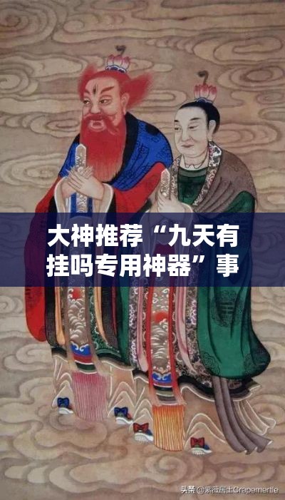 大神推荐“九天有挂吗专用神器	”事实上真的有挂