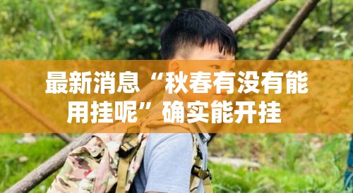 最新消息“秋春有没有能用挂呢”确实能开挂 